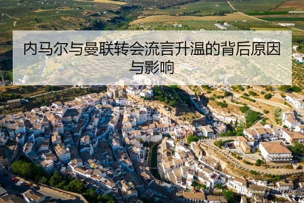 内马尔与曼联转会流言升温的背后原因与影响